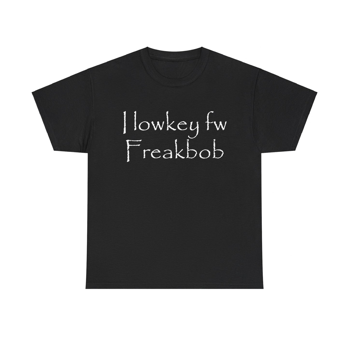 I lowkey fw Freakbob | T-Shirt