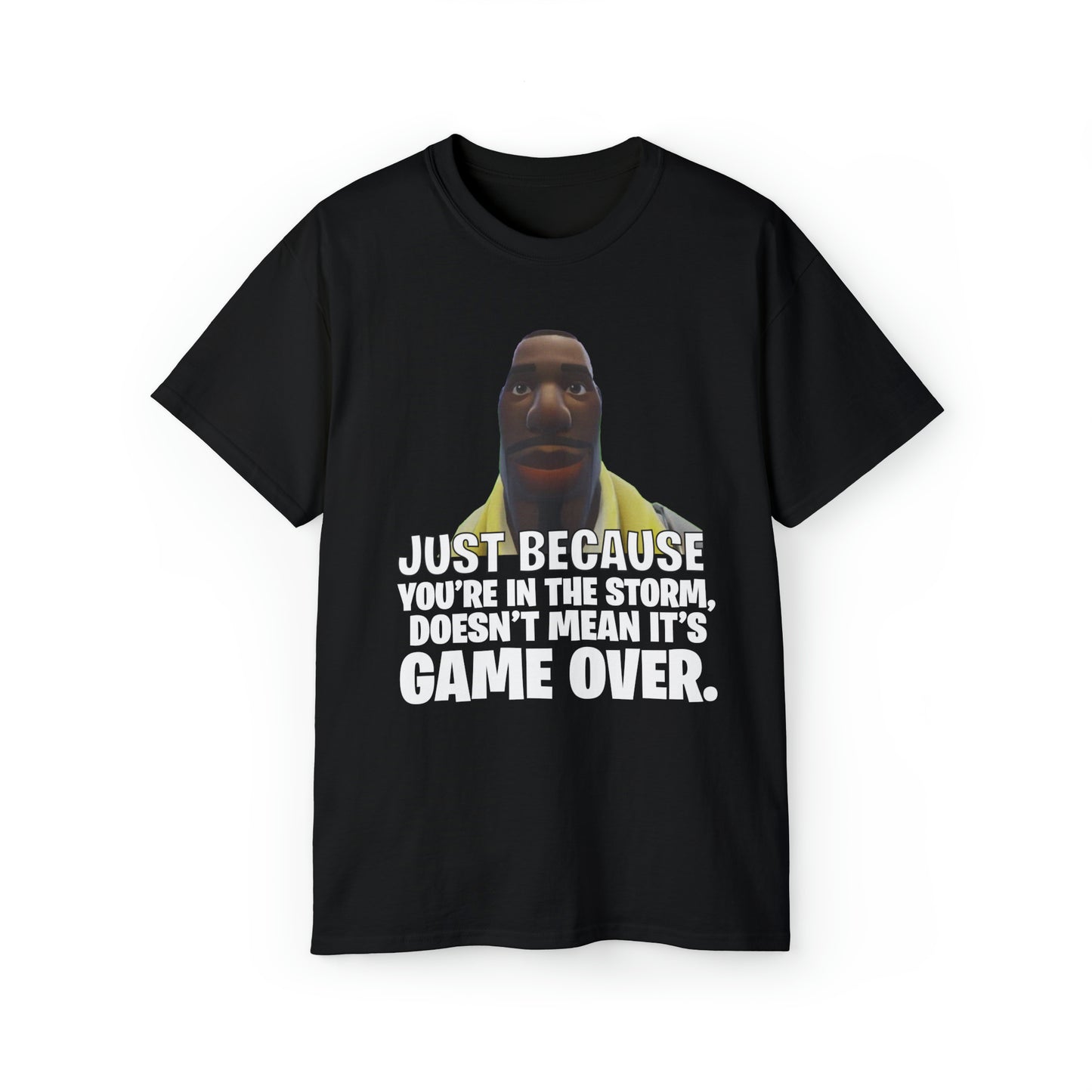 Just Because You're in the Storm Doesn't Mean It's Game Over Fortnite | T-Shirt