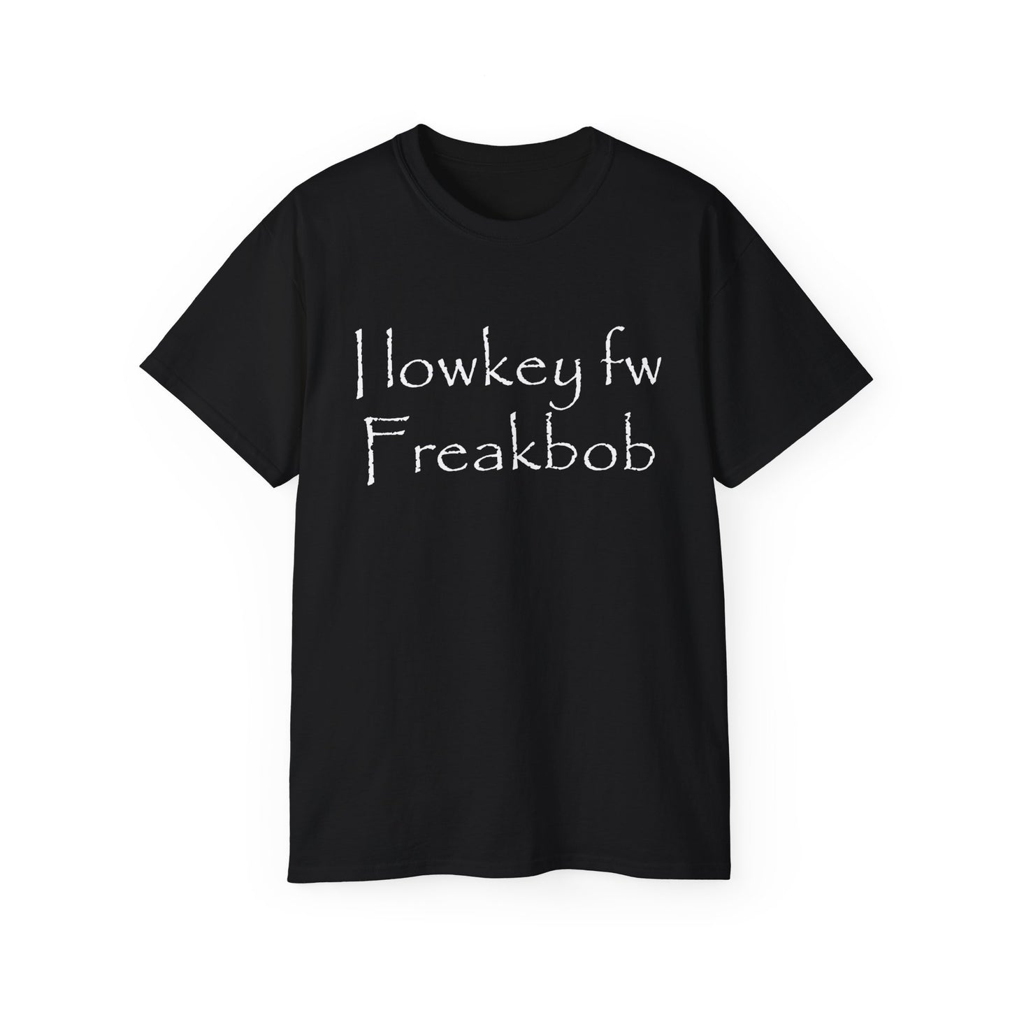 I lowkey fw Freakbob | T-Shirt