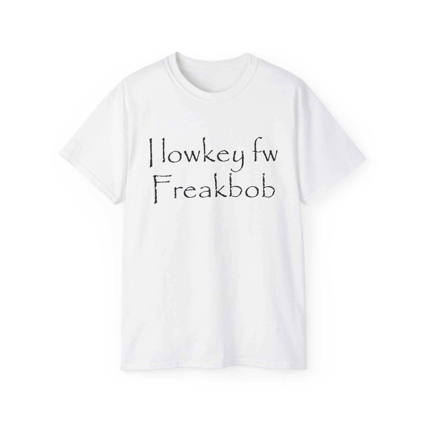 I lowkey fw Freakbob | T-Shirt